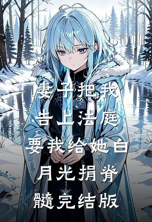 妻子把我告上法庭，要我给她白月光捐脊髓完结版