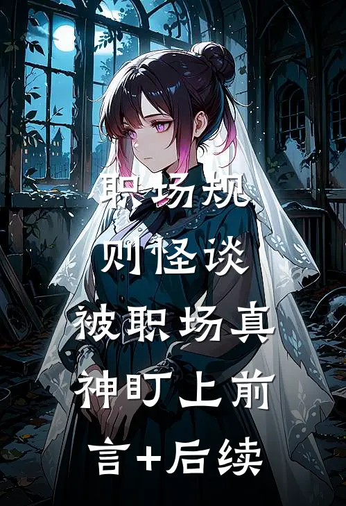 职场规则怪谈：被职场真神盯上前言+后续