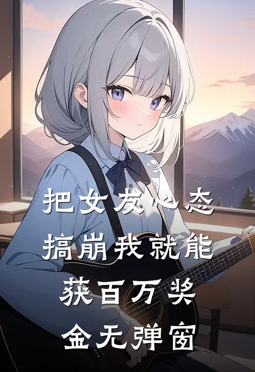 把女友心态搞崩我就能获百万奖金无弹窗