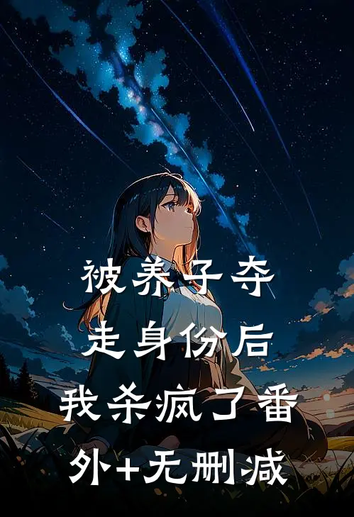 被养子夺走身份后，我杀疯了番外+无删减