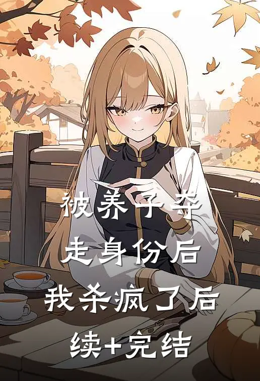 被养子夺走身份后，我杀疯了后续+完结