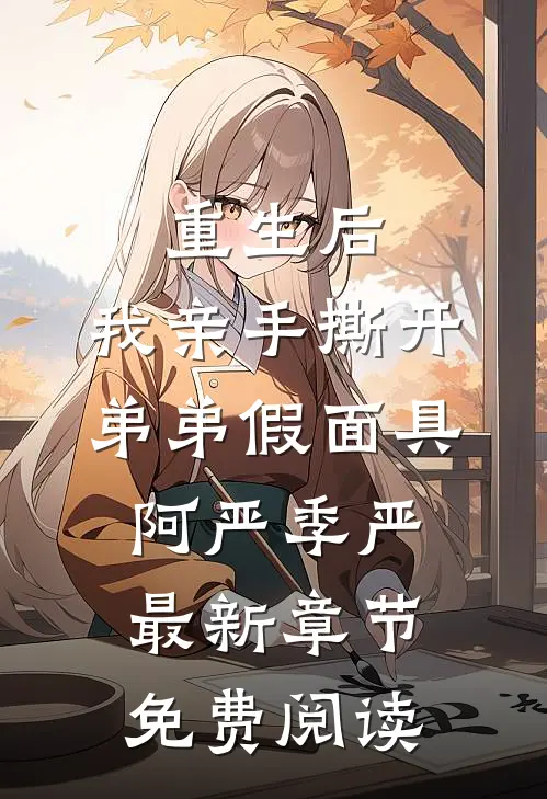 重生后，我亲手撕开弟弟假面具阿严季严最新章节免费阅读
