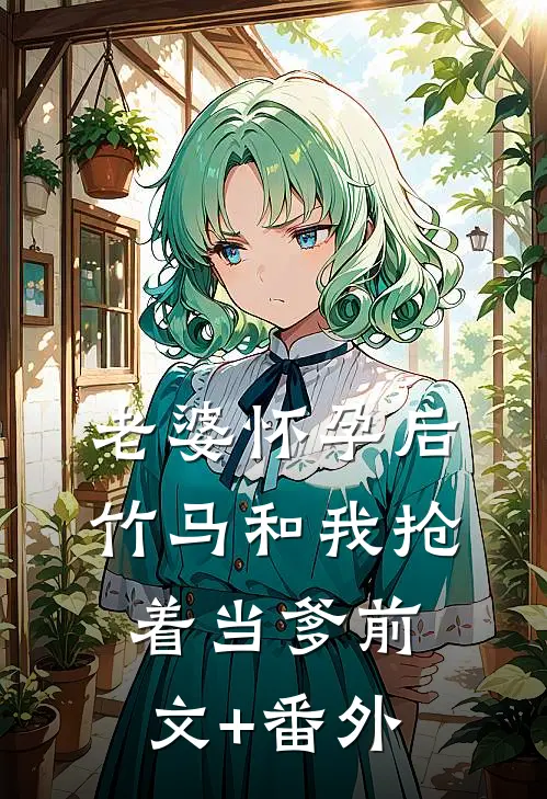 老婆怀孕后，竹马和我抢着当爹前文+番外