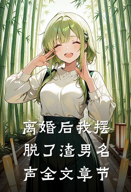 离婚后我摆脱了渣男名声全文章节