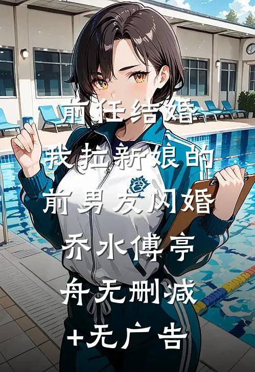 前任结婚，我拉新娘的前男友闪婚乔水傅亭舟无删减+无广告