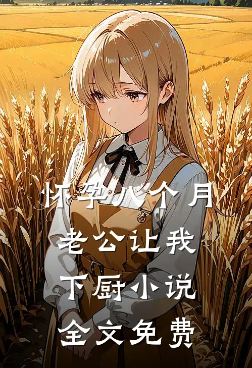 怀孕八个月，老公让我下厨小说全文免费