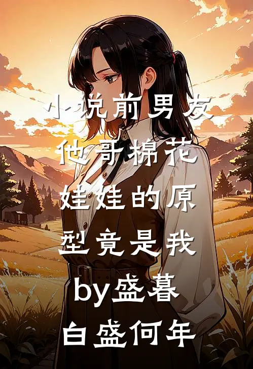小说前男友他哥棉花娃娃的原型竟是我by盛暮白盛何年