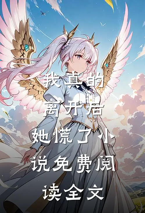 我真的离开后，她慌了小说免费阅读全文