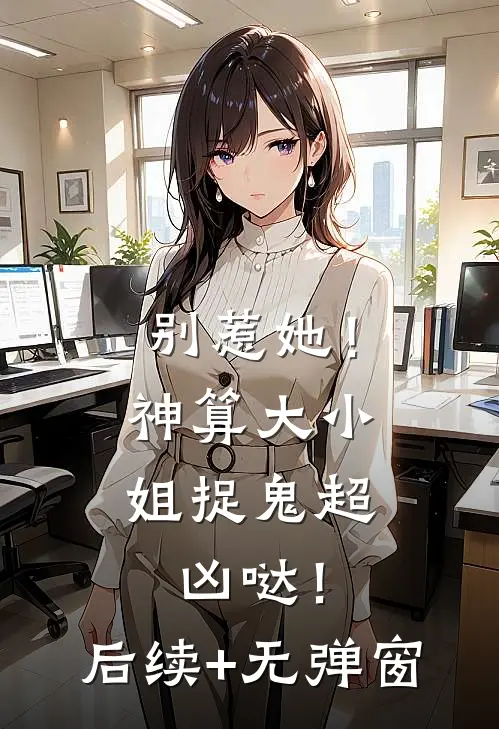 别惹她！神算大小姐捉鬼超凶哒！后续+无弹窗