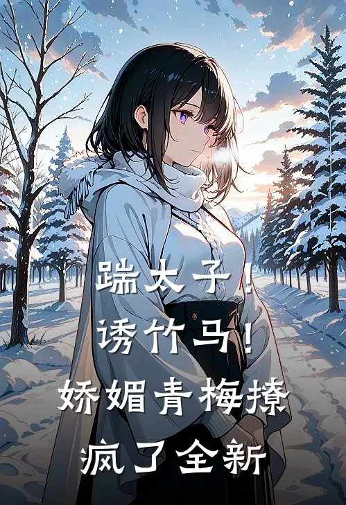 踹太子！诱竹马！娇媚青梅撩疯了全新