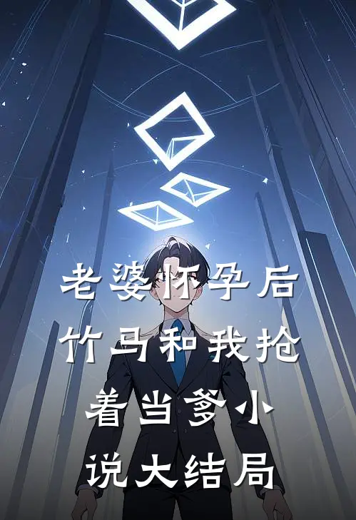 老婆怀孕后，竹马和我抢着当爹小说大结局
