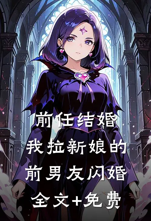 前任结婚，我拉新娘的前男友闪婚全文+免费