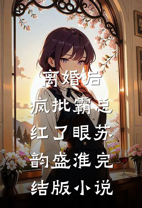 离婚后，疯批霸总红了眼苏韵盛淮完结版小说