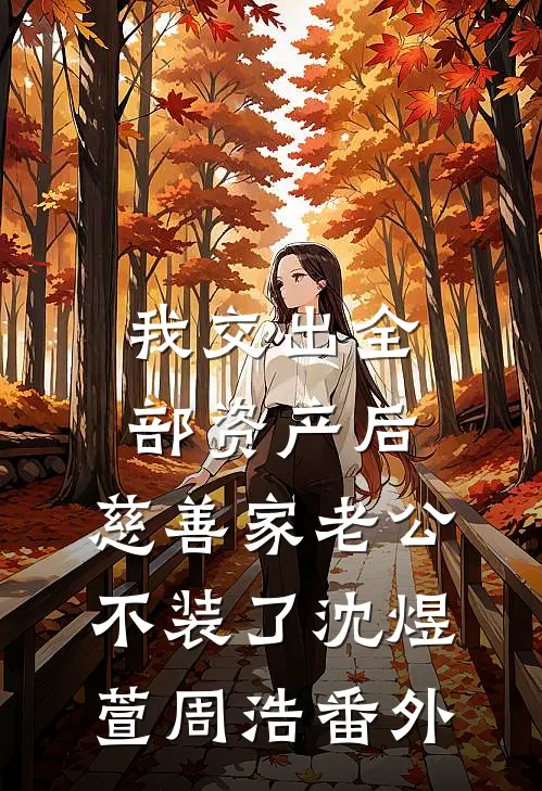 我交出全部资产后，慈善家老公不装了沈煜萱周浩番外