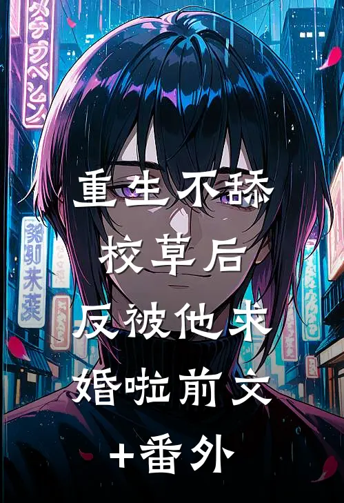 重生不舔校草后，反被他求婚啦前文+番外