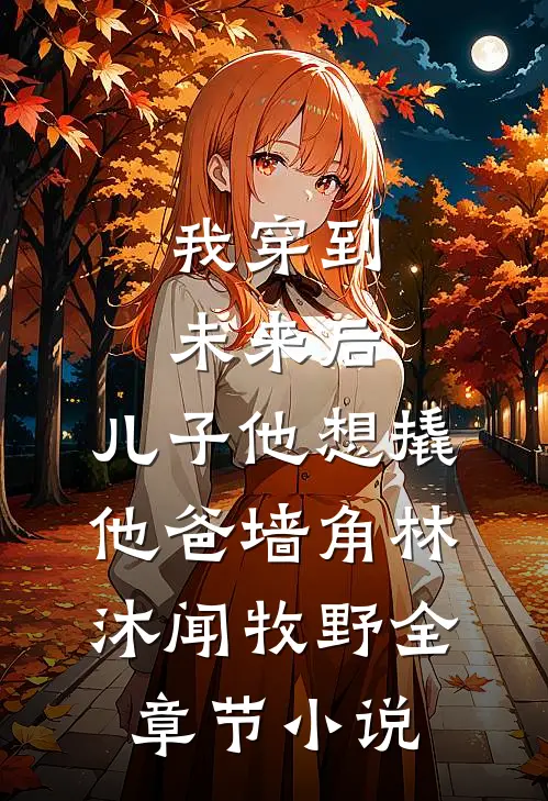 我穿到未来后，儿子他想撬他爸墙角林沐闻牧野全章节小说