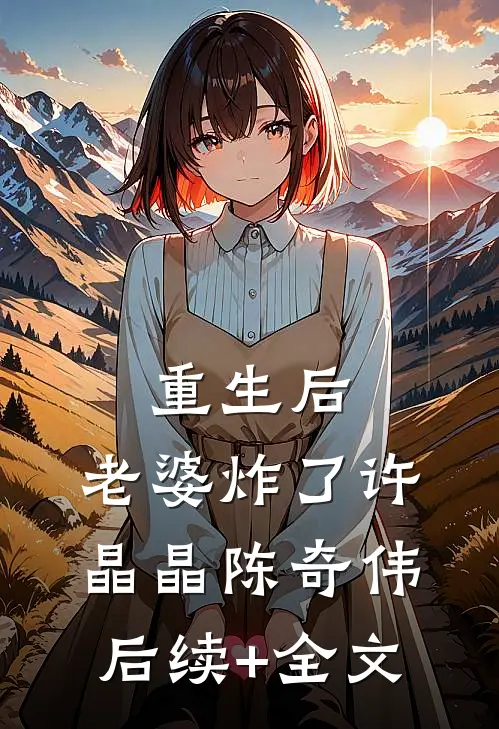 重生后，老婆炸了许晶晶陈奇伟后续+全文