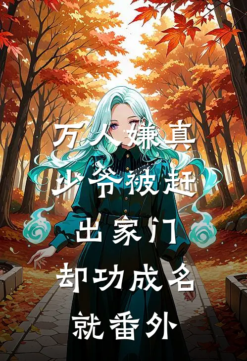 万人嫌真少爷被赶出家门，却功成名就番外