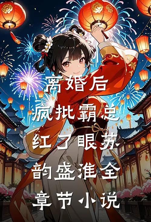 离婚后，疯批霸总红了眼苏韵盛淮全章节小说