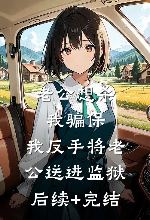 老公想杀我骗保，我反手将老公送进监狱后续+完结