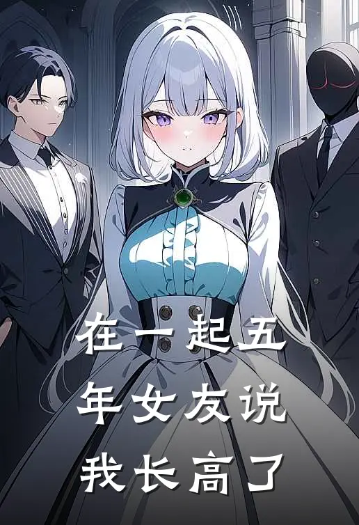 在一起五年女友说我长高了