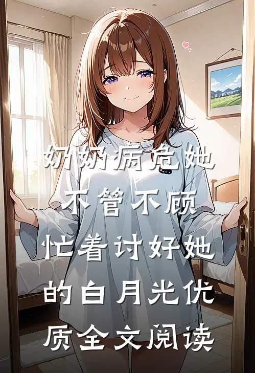 奶奶病危她不管不顾，忙着讨好她的白月光优质全文阅读