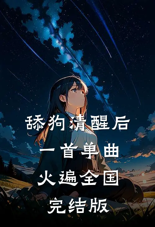 舔狗清醒后，一首单曲火遍全国完结版