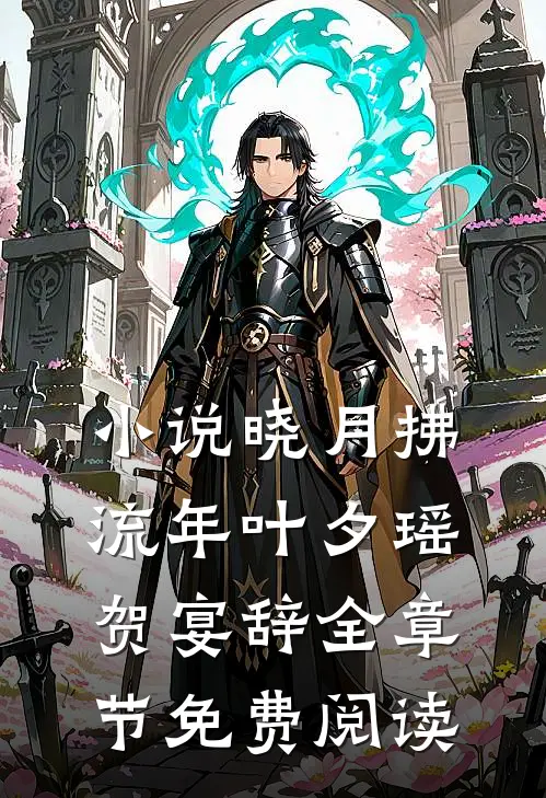 小说晓月拂流年叶夕瑶贺宴辞全章节免费阅读