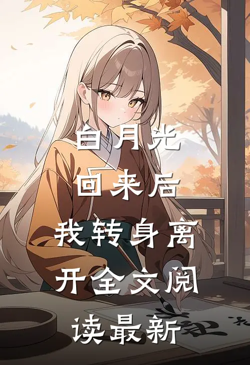 白月光回来后，我转身离开全文阅读最新