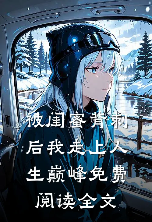 被闺蜜背刺后我走上人生巅峰免费阅读全文