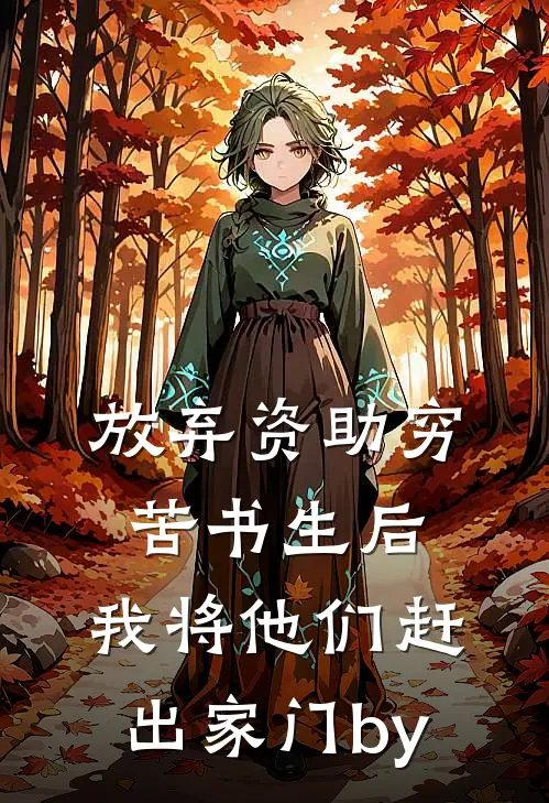放弃资助穷苦书生后，我将他们赶出家门by