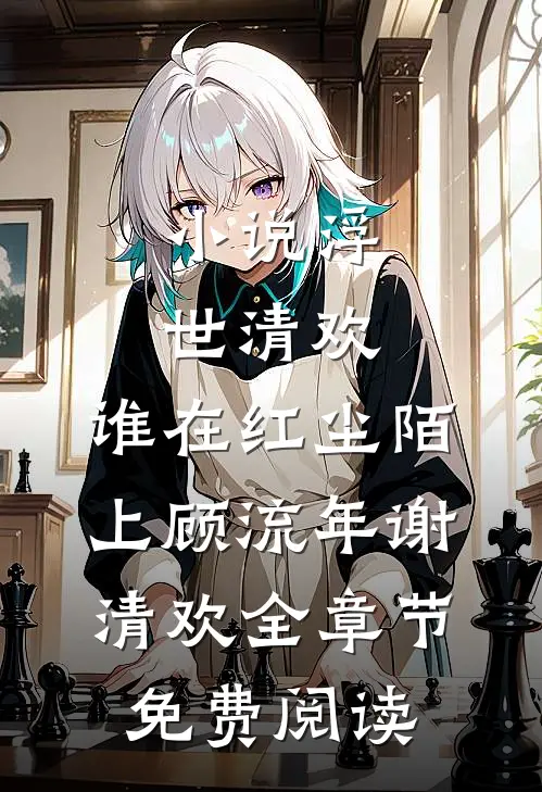 小说浮世清欢，谁在红尘陌上顾流年谢清欢全章节免费阅读