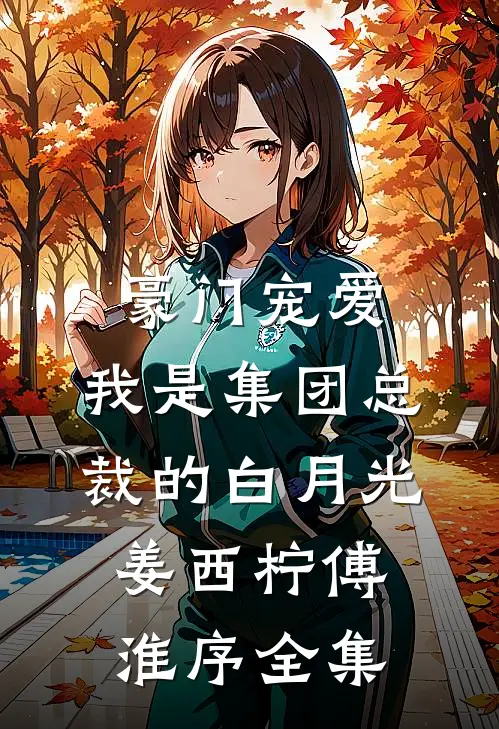 豪门宠爱：我是集团总裁的白月光姜西柠傅淮序全集