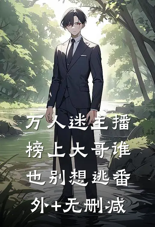 万人迷主播：榜上大哥谁也别想逃番外+无删减