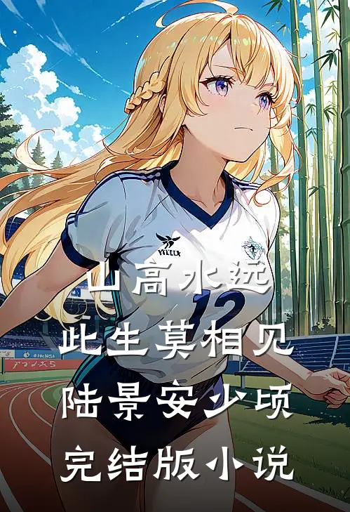 山高水远，此生莫相见陆景安少顷完结版小说