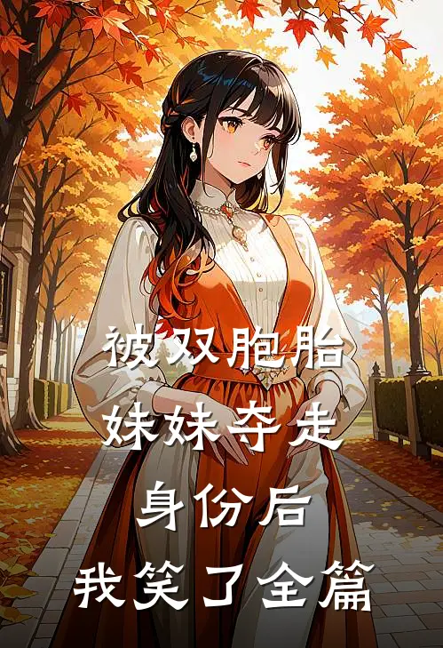 被双胞胎妹妹夺走身份后，我笑了全篇