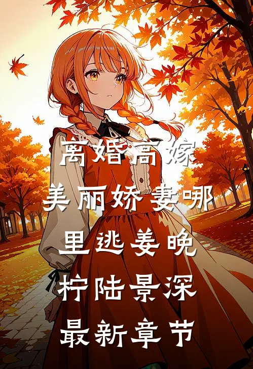 离婚高嫁：美丽娇妻哪里逃姜晚柠陆景深最新章节