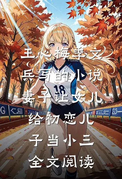 王心梅季文兵写的小说妻子让女儿给初恋儿子当小三全文阅读