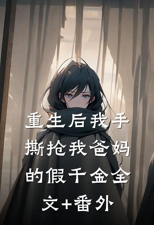 重生后我手撕抢我爸妈的假千金全文+番外