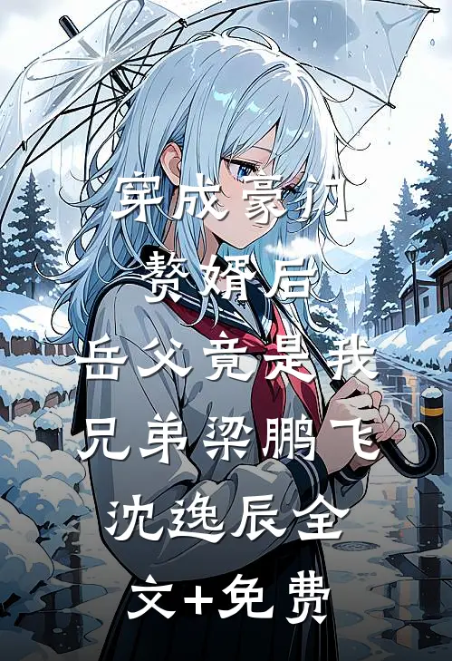 穿成豪门赘婿后，岳父竟是我兄弟梁鹏飞沈逸辰全文+免费