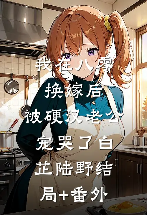 我在八零换嫁后，被硬汉老公宠哭了白芷陆野结局+番外