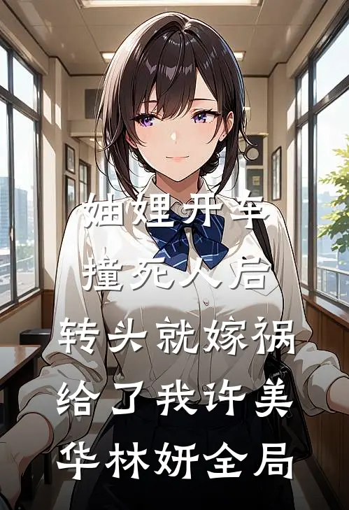 妯娌开车撞死人后，转头就嫁祸给了我许美华林妍全局