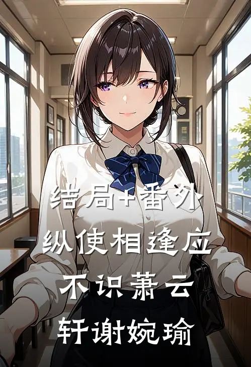 结局+番外纵使相逢应不识萧云轩谢婉瑜
