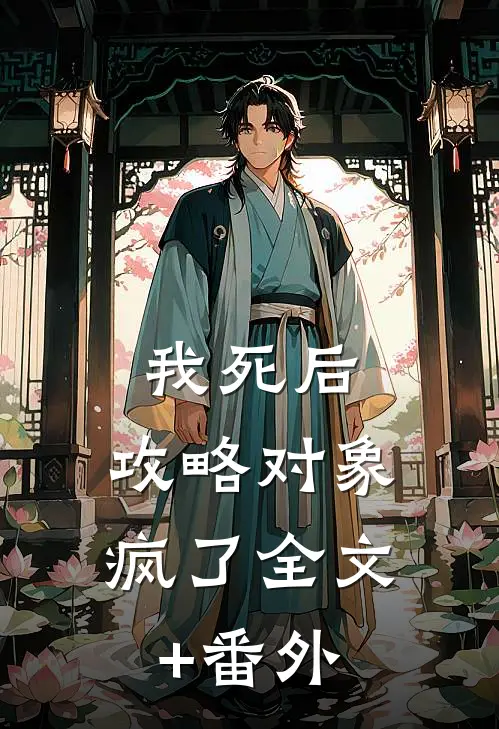 我死后，攻略对象疯了全文+番外
