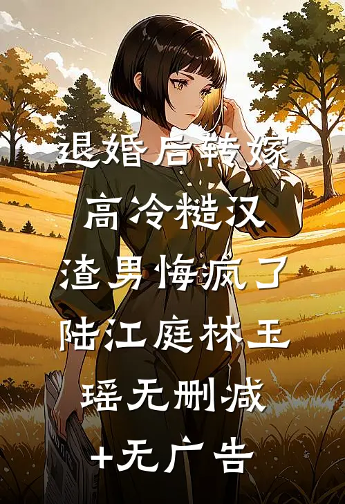 退婚后转嫁高冷糙汉，渣男悔疯了陆江庭林玉瑶无删减+无广告