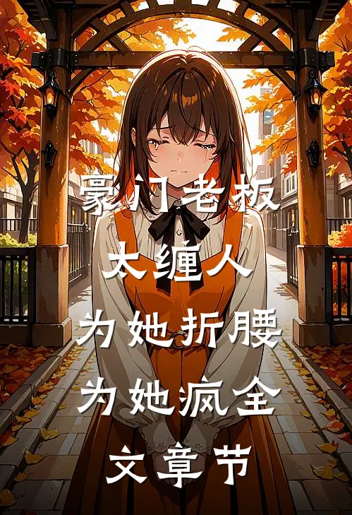 豪门老板太缠人，为她折腰为她疯全文章节