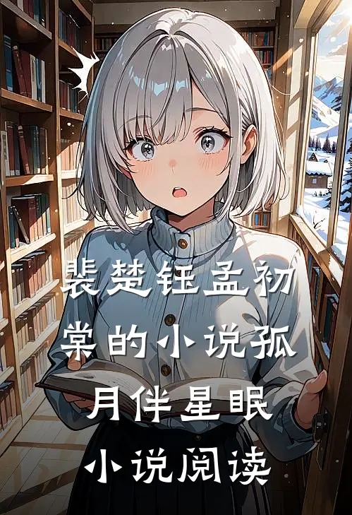 裴楚钰孟初棠的小说孤月伴星眠小说阅读
