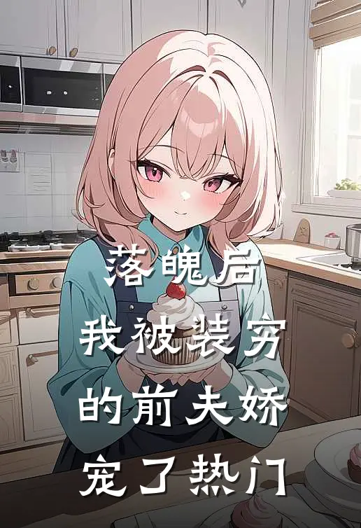 落魄后，我被装穷的前夫娇宠了热门