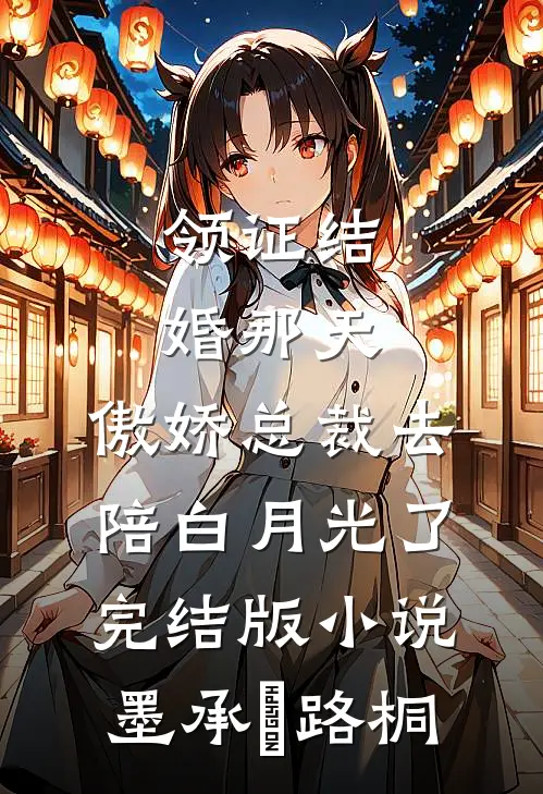 领证结婚那天，傲娇总裁去陪白月光了完结版小说墨承璟路桐