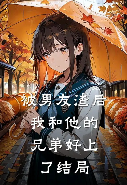 被男友渣后，我和他的兄弟好上了结局